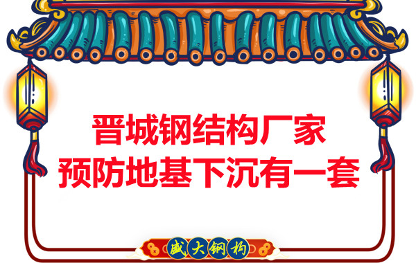 晉城鋼結(jié)構(gòu)廠家預(yù)防鋼結(jié)構(gòu)建筑地基下沉的確有一套