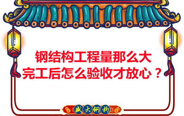 鋼結(jié)構(gòu)工程量那么大，完工后怎么驗(yàn)收才放心？