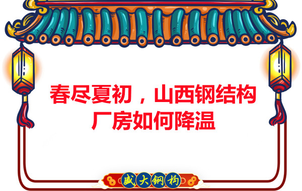 春盡夏初，山西鋼結(jié)構(gòu)廠房如何降溫