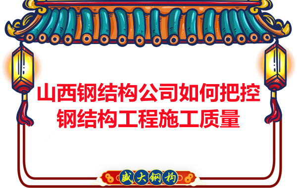 山西鋼結構公司如何把控鋼結構工程施工質量