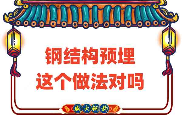 山西鋼結構公司在鋼結構預埋時的這個做法對嗎？