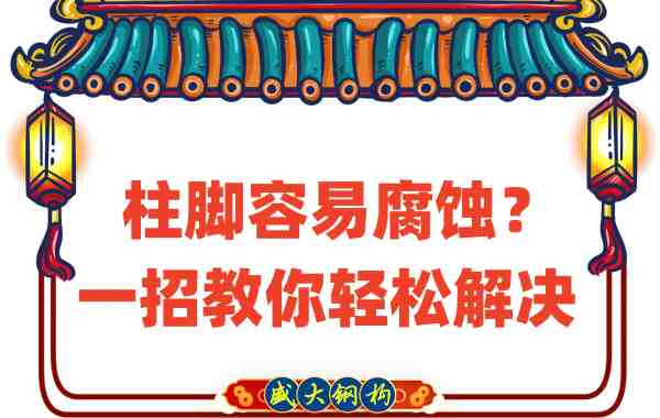 山西鋼結(jié)構(gòu)公司：柱腳容易腐蝕？一招教你輕松解決