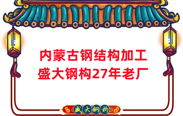 內(nèi)蒙古鋼結(jié)構(gòu)加工-鋼結(jié)構(gòu)安裝-27年老廠